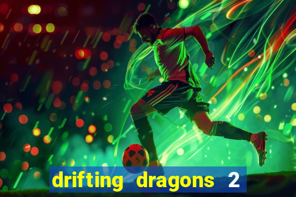 drifting dragons 2 temporada drifting dragons vai ter